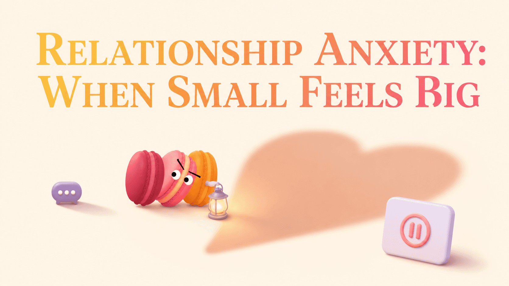 Relationship Anxiety: Why Small Things Feel Big